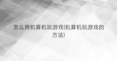 怎么用机算机玩游戏(机算机玩游戏的方法)