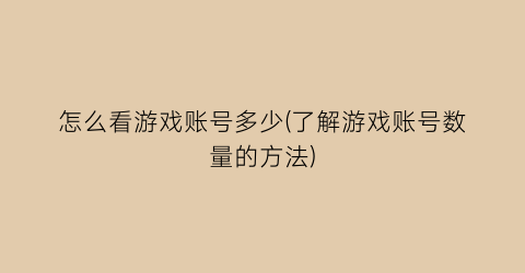 怎么看游戏账号多少(了解游戏账号数量的方法)