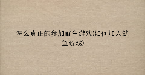 “怎么真正的参加鱿鱼游戏(如何加入鱿鱼游戏)