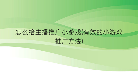 “怎么给主播推广小游戏(有效的小游戏推广方法)