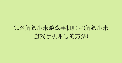 怎么解绑小米游戏手机账号(解绑小米游戏手机账号的方法)