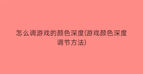 怎么调游戏的颜色深度(游戏颜色深度调节方法)