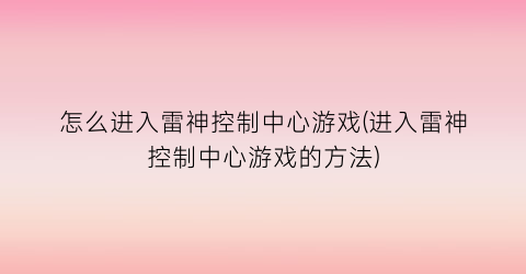 怎么进入雷神控制中心游戏(进入雷神控制中心游戏的方法)