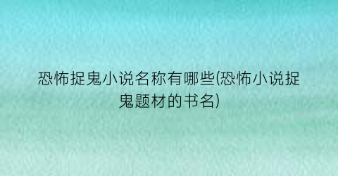 恐怖捉鬼小说名称有哪些(恐怖小说捉鬼题材的书名)