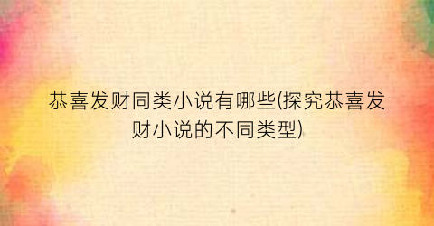 恭喜发财同类小说有哪些(探究恭喜发财小说的不同类型)