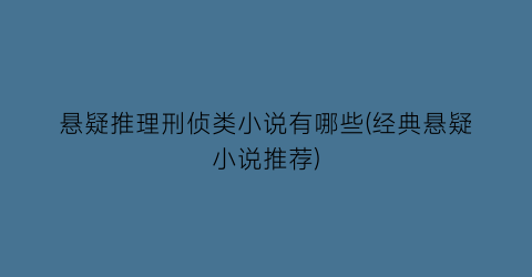 悬疑推理刑侦类小说有哪些(经典悬疑小说推荐)