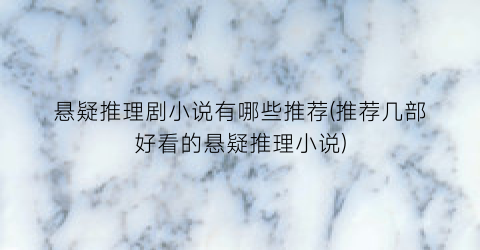 悬疑推理剧小说有哪些推荐(推荐几部好看的悬疑推理小说)