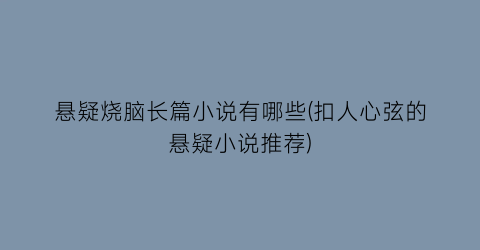 悬疑烧脑长篇小说有哪些(扣人心弦的悬疑小说推荐)