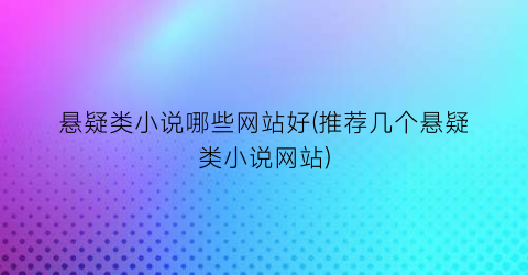 悬疑类小说哪些网站好(推荐几个悬疑类小说网站)