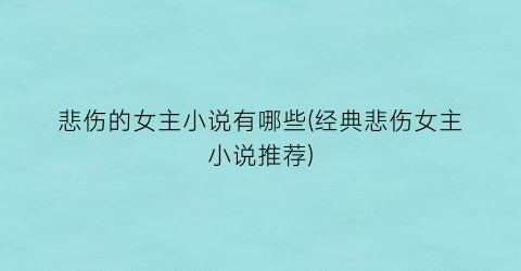 悲伤的女主小说有哪些(经典悲伤女主小说推荐)