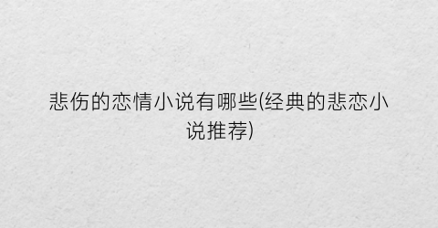 悲伤的恋情小说有哪些(经典的悲恋小说推荐)
