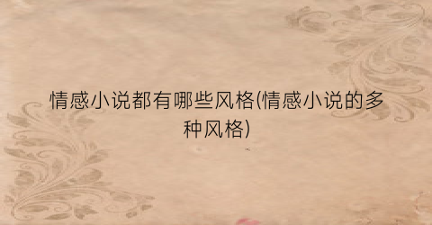 情感小说都有哪些风格(情感小说的多种风格)