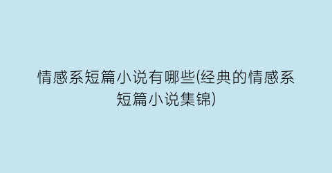 情感系短篇小说有哪些(经典的情感系短篇小说集锦)