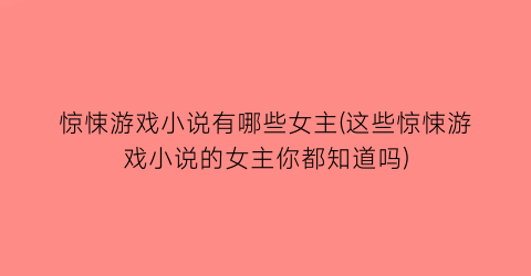惊悚游戏小说有哪些女主(这些惊悚游戏小说的女主你都知道吗)