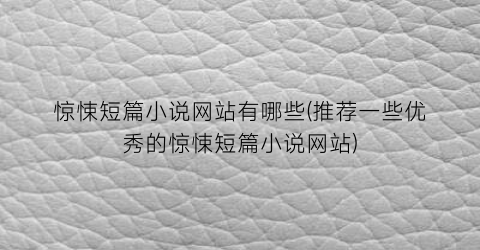 惊悚短篇小说网站有哪些(推荐一些优秀的惊悚短篇小说网站)