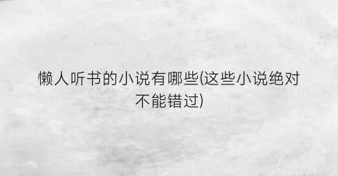 懒人听书的小说有哪些(这些小说绝对不能错过)
