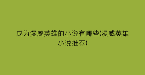 成为漫威英雄的小说有哪些(漫威英雄小说推荐)