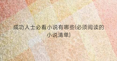 成功人士必看小说有哪些(必须阅读的小说清单)