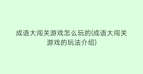 成语大闯关游戏怎么玩的(成语大闯关游戏的玩法介绍)