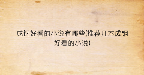 成钢好看的小说有哪些(推荐几本成钢好看的小说)