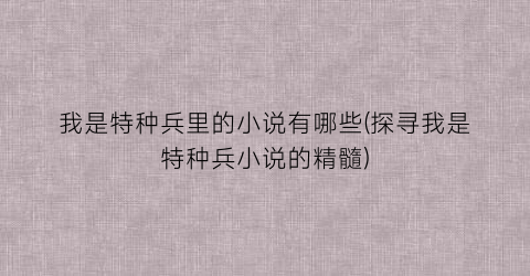 我是特种兵里的小说有哪些(探寻我是特种兵小说的精髓)
