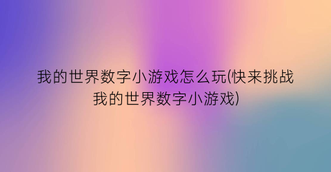 “我的世界数字小游戏怎么玩(快来挑战我的世界数字小游戏)