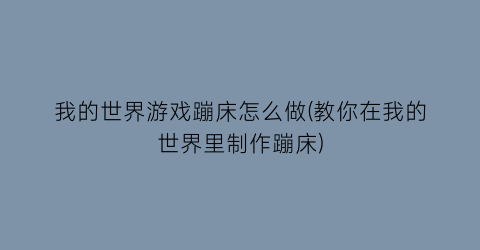 我的世界游戏蹦床怎么做(教你在我的世界里制作蹦床)