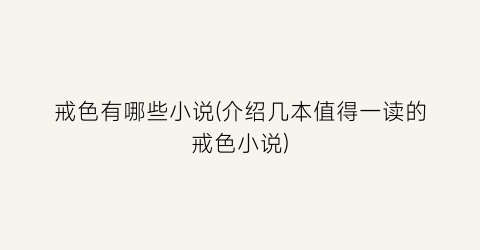 戒色有哪些小说(介绍几本值得一读的戒色小说)