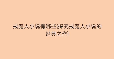 戒魔人小说有哪些(探究戒魔人小说的经典之作)