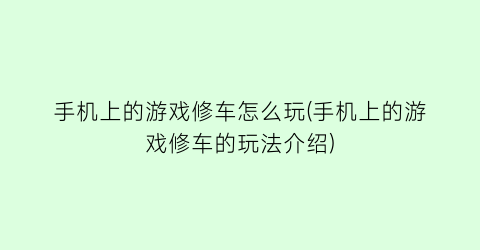 “手机上的游戏修车怎么玩(手机上的游戏修车的玩法介绍)