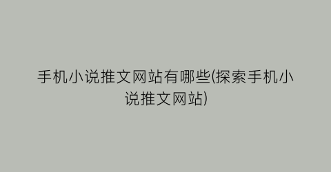 手机小说推文网站有哪些(探索手机小说推文网站)