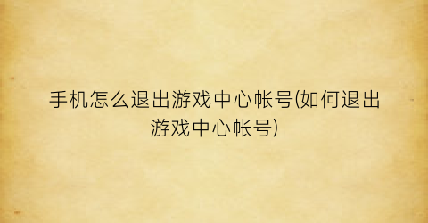 手机怎么退出游戏中心帐号(如何退出游戏中心帐号)