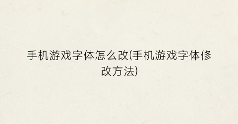 手机游戏字体怎么改(手机游戏字体修改方法)