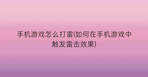 “手机游戏怎么打雷(如何在手机游戏中触发雷击效果)