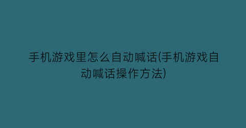 手机游戏里怎么自动喊话(手机游戏自动喊话操作方法)