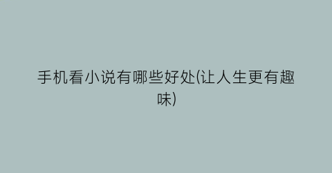 手机看小说有哪些好处(让人生更有趣味)