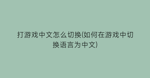 “打游戏中文怎么切换(如何在游戏中切换语言为中文)