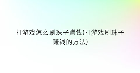 打游戏怎么刷珠子赚钱(打游戏刷珠子赚钱的方法)