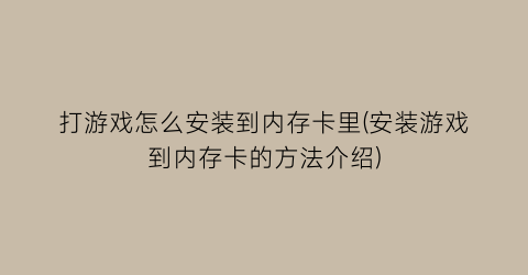 “打游戏怎么安装到内存卡里(安装游戏到内存卡的方法介绍)