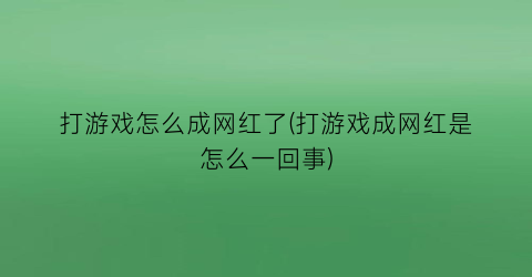 打游戏怎么成网红了(打游戏成网红是怎么一回事)