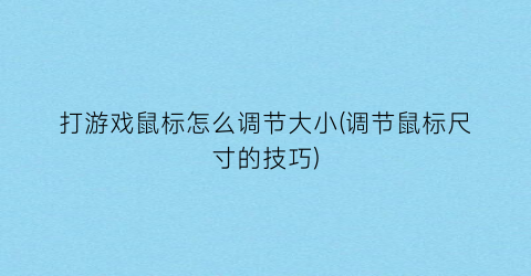 “打游戏鼠标怎么调节大小(调节鼠标尺寸的技巧)