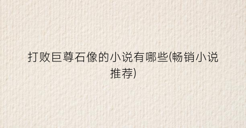 打败巨尊石像的小说有哪些(畅销小说推荐)