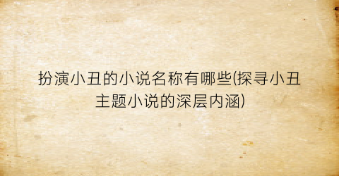扮演小丑的小说名称有哪些(探寻小丑主题小说的深层内涵)