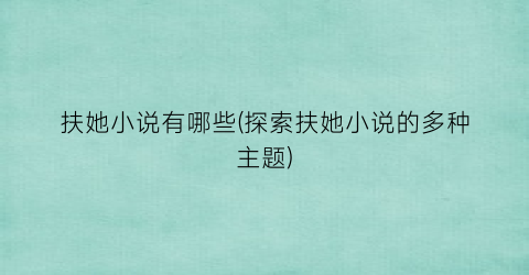 扶她小说有哪些(探索扶她小说的多种主题)