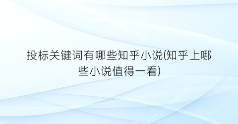 投标关键词有哪些知乎小说(知乎上哪些小说值得一看)