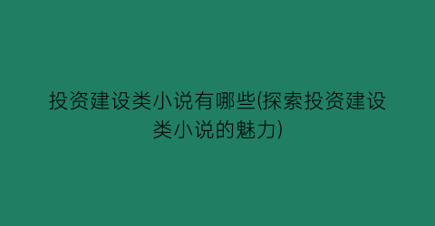 投资建设类小说有哪些(探索投资建设类小说的魅力)