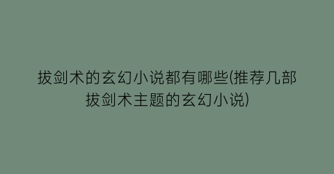 拔剑术的玄幻小说都有哪些(推荐几部拔剑术主题的玄幻小说)