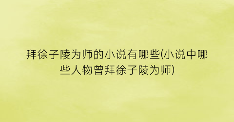 拜徐子陵为师的小说有哪些(小说中哪些人物曾拜徐子陵为师)