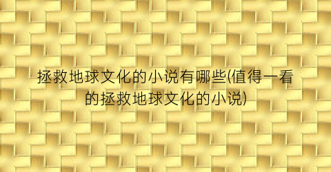 拯救地球文化的小说有哪些(值得一看的拯救地球文化的小说)