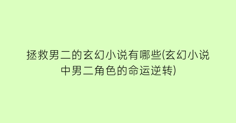拯救男二的玄幻小说有哪些(玄幻小说中男二角色的命运逆转)